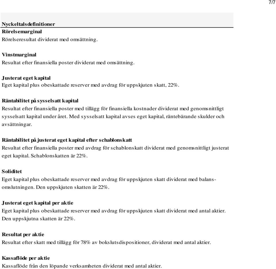 Räntabilitet på sysselsatt kapital Resultat efter finansiella poster med tillägg för finansiella kostnader dividerat med genomsnittligt sysselsatt kapital under året.