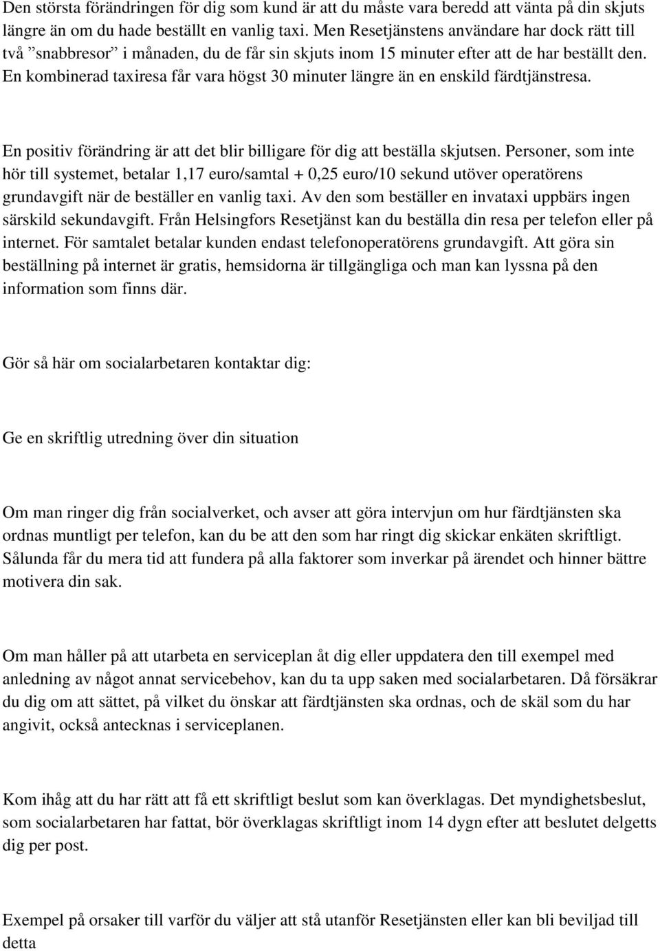 En kombinerad taxiresa får vara högst 30 minuter längre än en enskild färdtjänstresa. En positiv förändring är att det blir billigare för dig att beställa skjutsen.