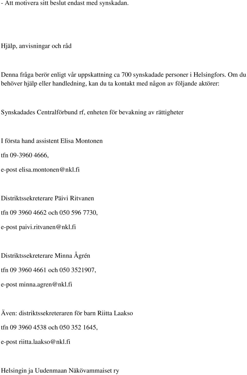 Montonen tfn 09-3960 4666, e-post elisa.montonen@nkl.fi Distriktssekreterare Päivi Ritvanen tfn 09 3960 4662 och 050 596 7730, e-post paivi.ritvanen@nkl.