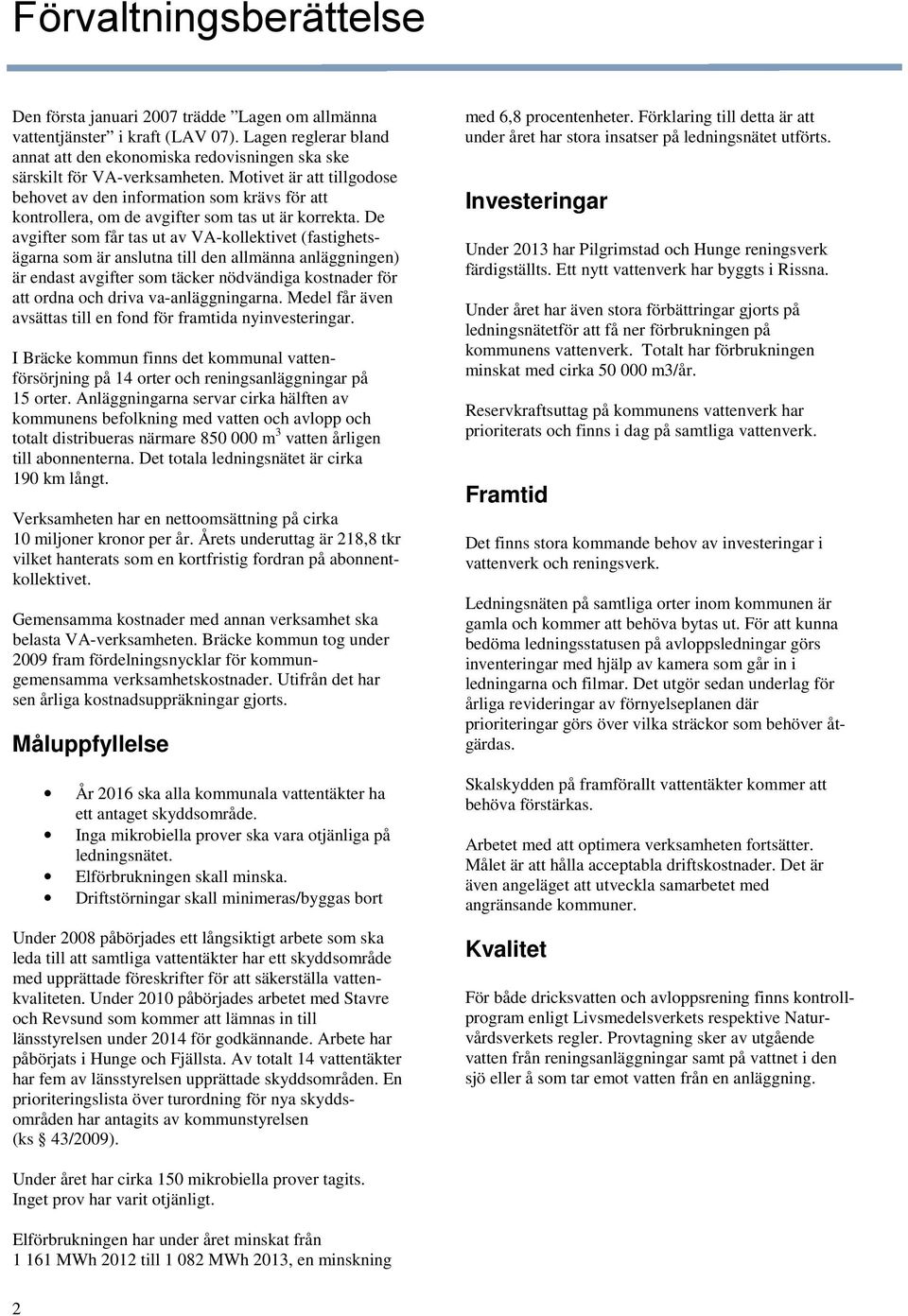 Motivet är att tillgodose behovet av den information som krävs för att kontrollera, om de avgifter som tas ut är korrekta.