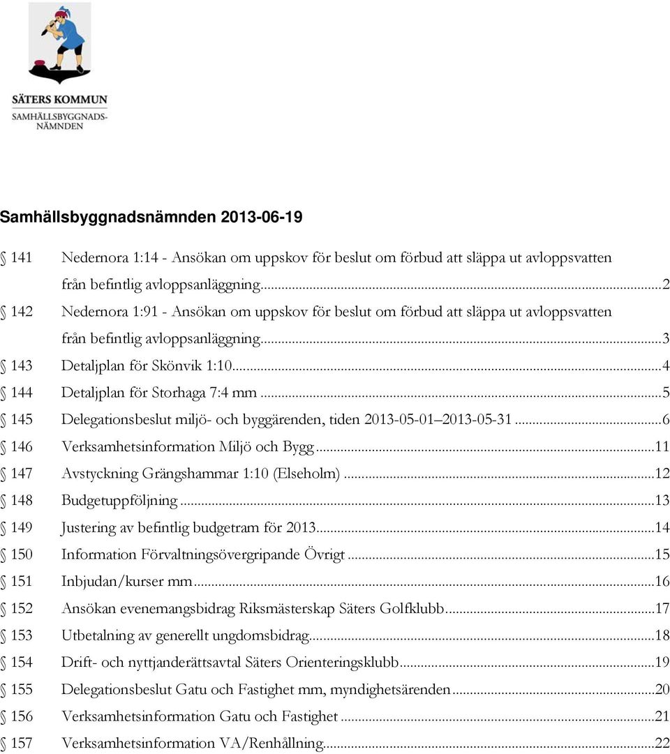 ..5 145 Delegationsbeslut miljö- och byggärenden, tiden 2013-05-01 2013-05-31...6 146 Verksamhetsinformation Miljö och Bygg...11 147 Avstyckning Grängshammar 1:10 (Elseholm)...12 148 Budgetuppföljning.
