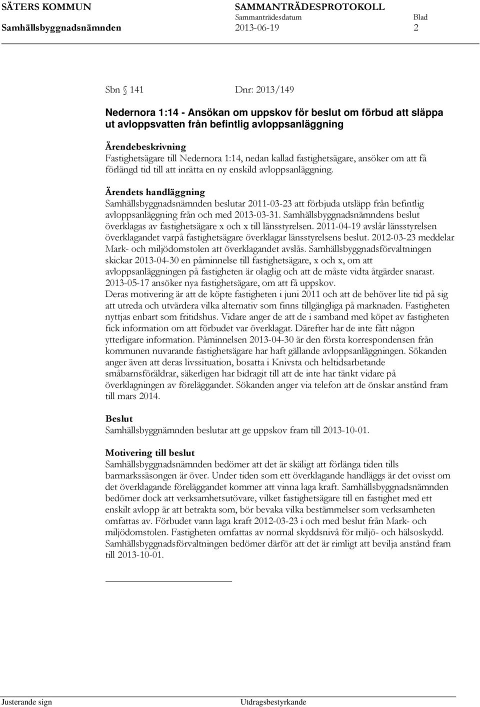 Ärendets handläggning Samhällsbyggnadsnämnden beslutar 2011-03-23 att förbjuda utsläpp från befintlig avloppsanläggning från och med 2013-03-31.