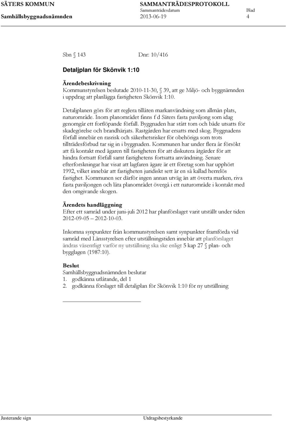 Inom planområdet finns f d Säters fasta paviljong som idag genomgår ett fortlöpande förfall. Byggnaden har stått tom och både utsatts för skadegörelse och brandhärjats.