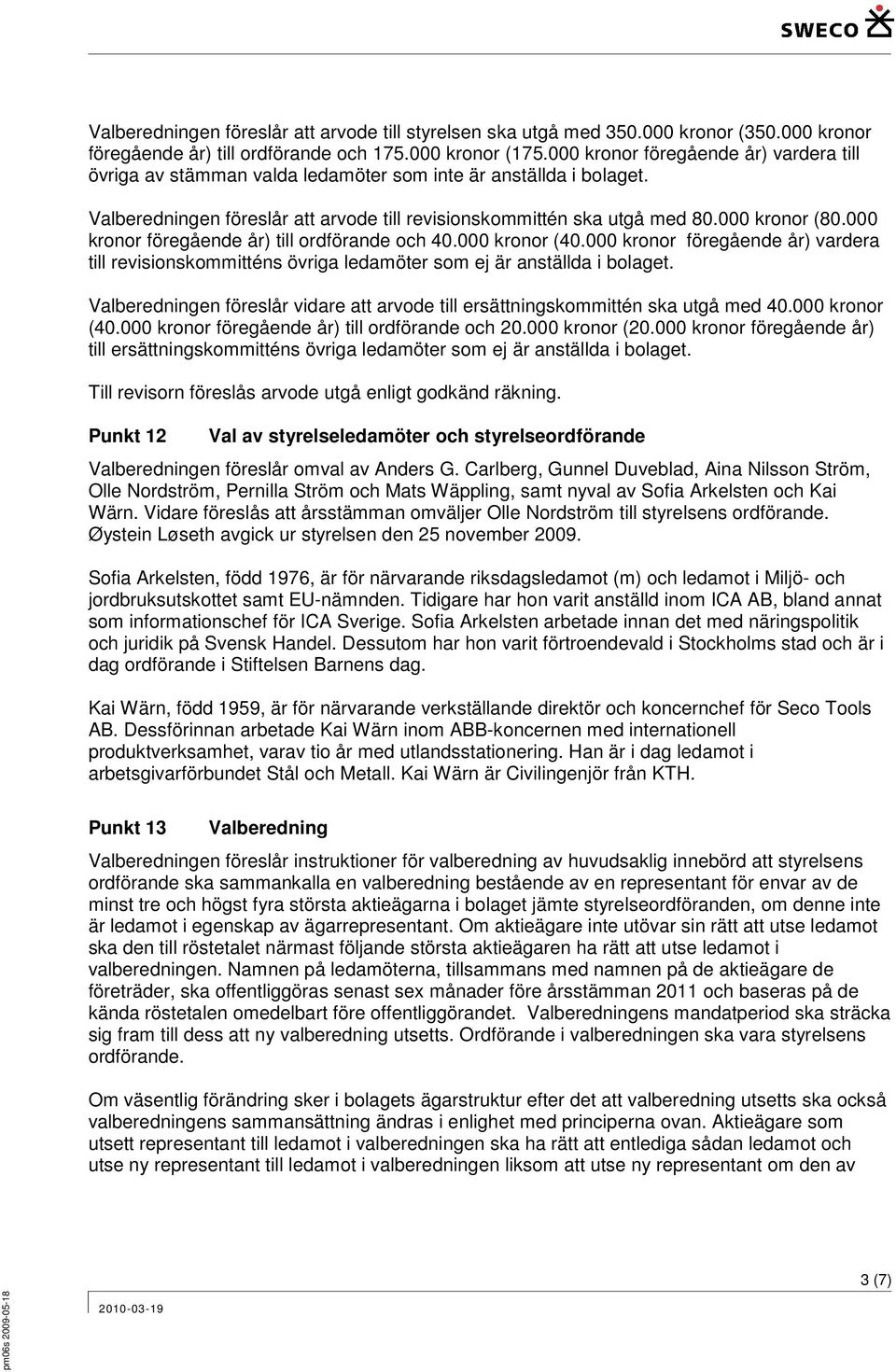 000 kronor föregående år) till ordförande och 40.000 kronor (40.000 kronor föregående år) vardera till revisionskommitténs övriga ledamöter som ej är anställda i bolaget.