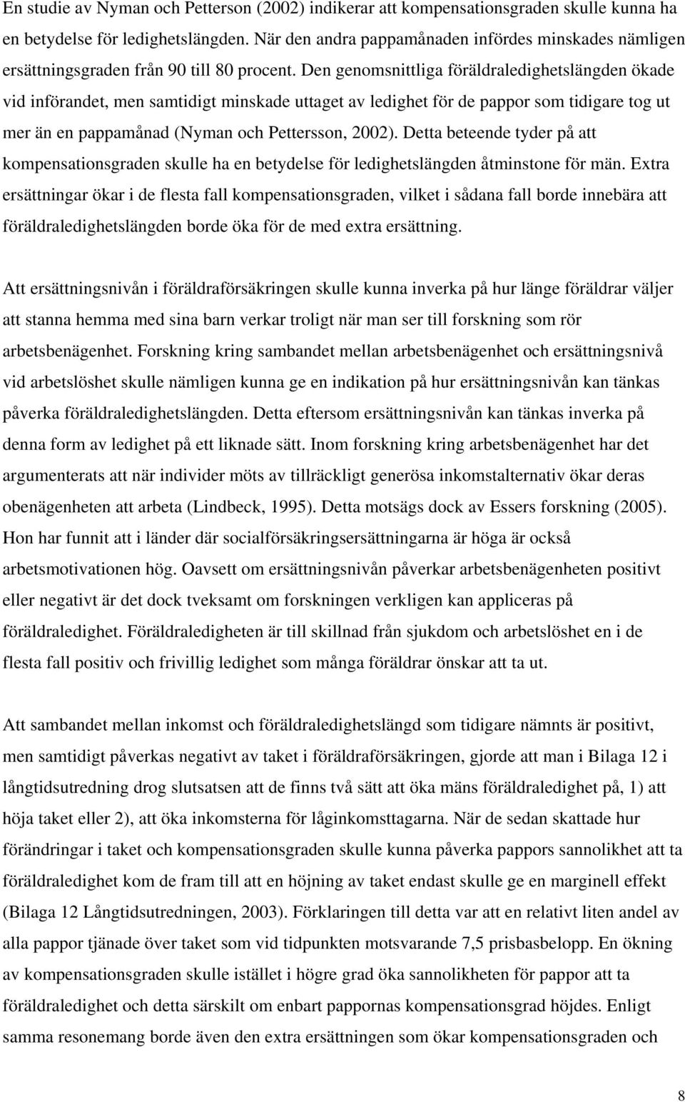 Den genomsnittliga föräldraledighetslängden ökade vid införandet, men samtidigt minskade uttaget av ledighet för de pappor som tidigare tog ut mer än en pappamånad (Nyman och Pettersson, 2002).