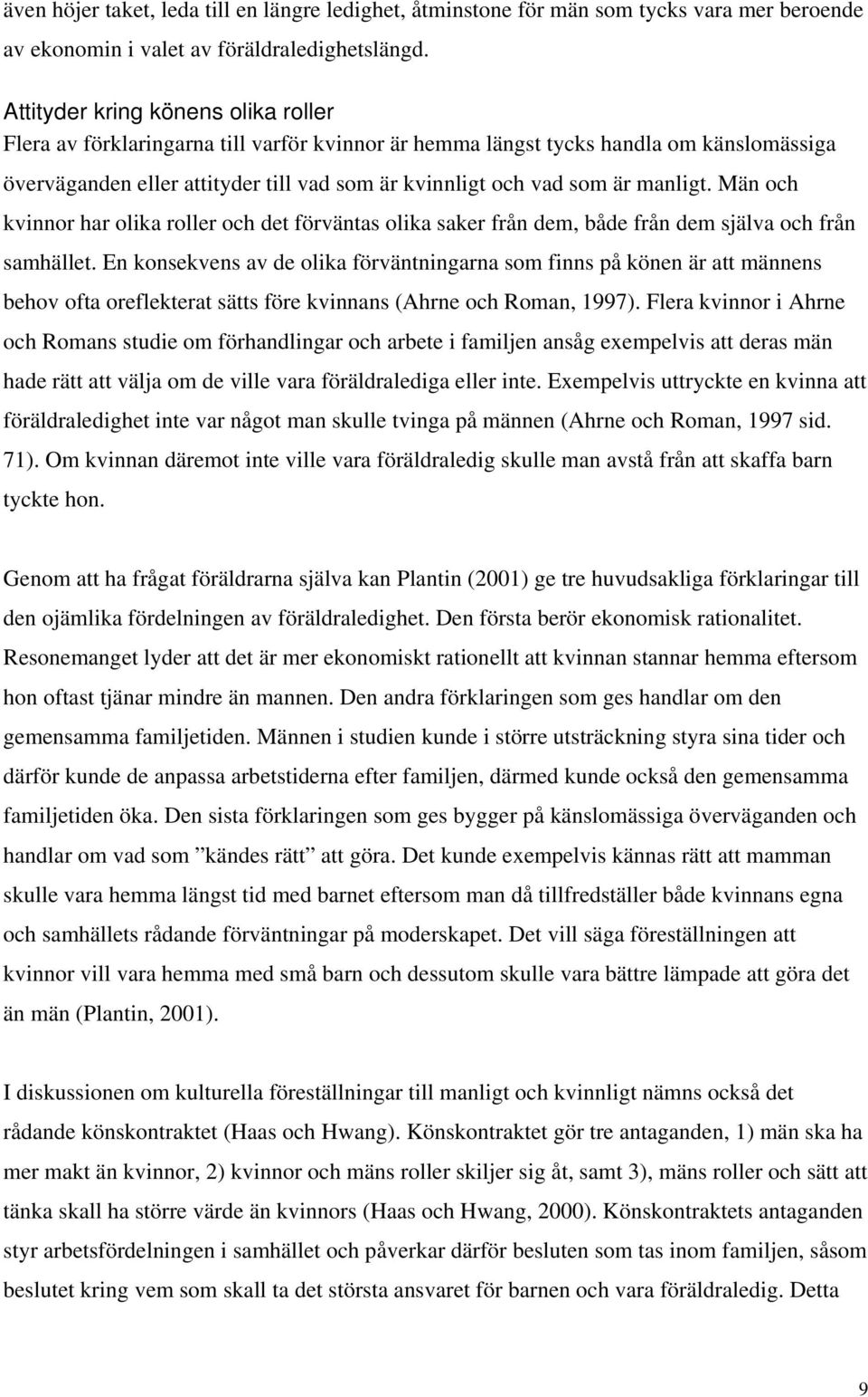 manligt. Män och kvinnor har olika roller och det förväntas olika saker från dem, både från dem själva och från samhället.