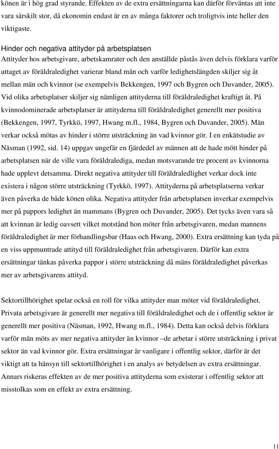 Hinder och negativa attityder på arbetsplatsen Attityder hos arbetsgivare, arbetskamrater och den anställde påstås även delvis förklara varför uttaget av föräldraledighet varierar bland män och