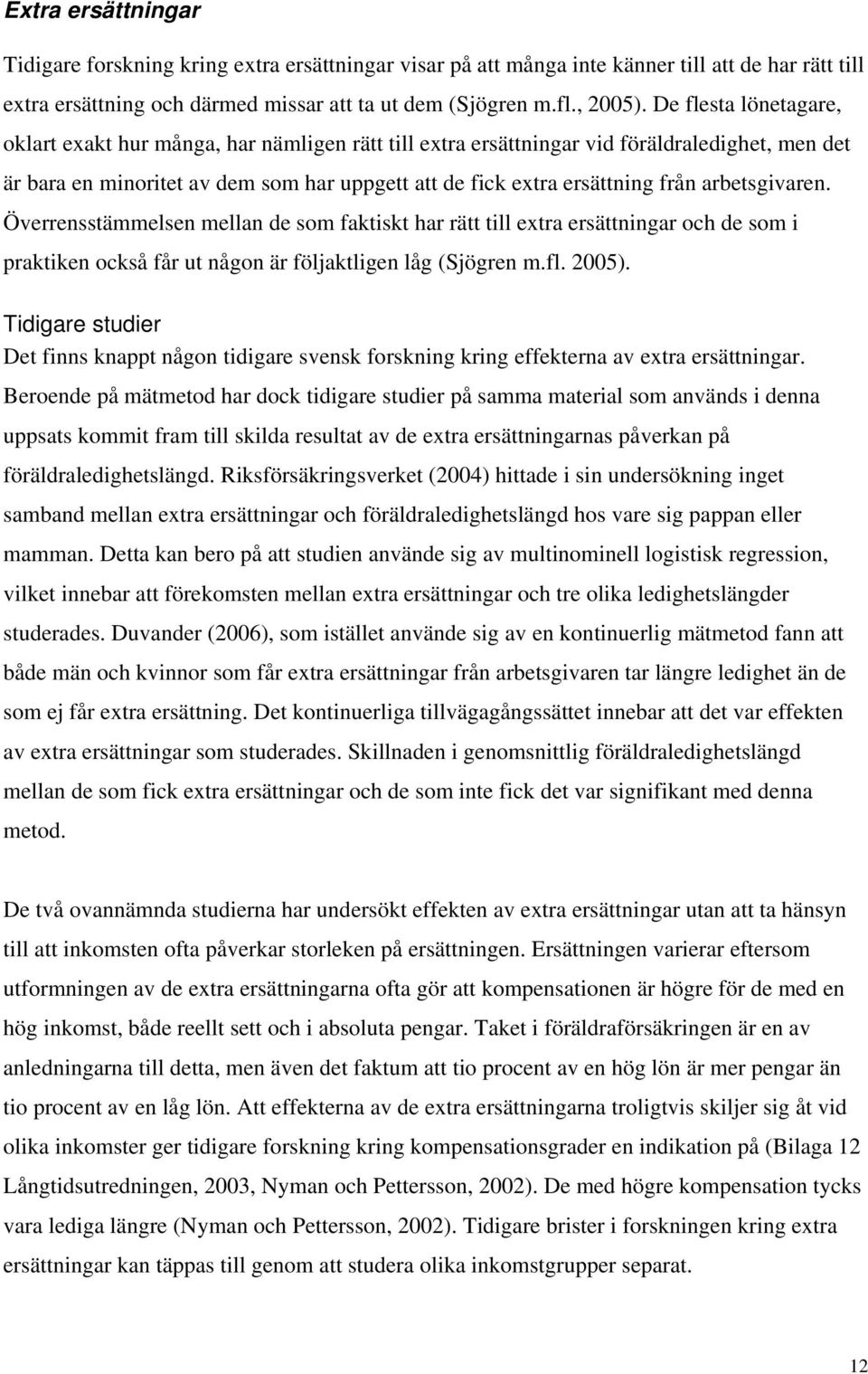 arbetsgivaren. Överrensstämmelsen mellan de som faktiskt har rätt till extra ersättningar och de som i praktiken också får ut någon är följaktligen låg (Sjögren m.fl. 2005).