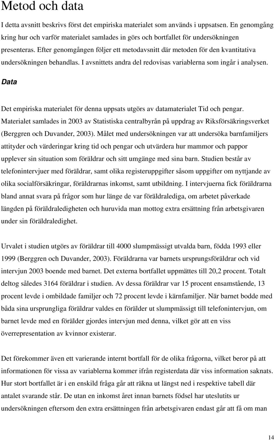 Efter genomgången följer ett metodavsnitt där metoden för den kvantitativa undersökningen behandlas. I avsnittets andra del redovisas variablerna som ingår i analysen.