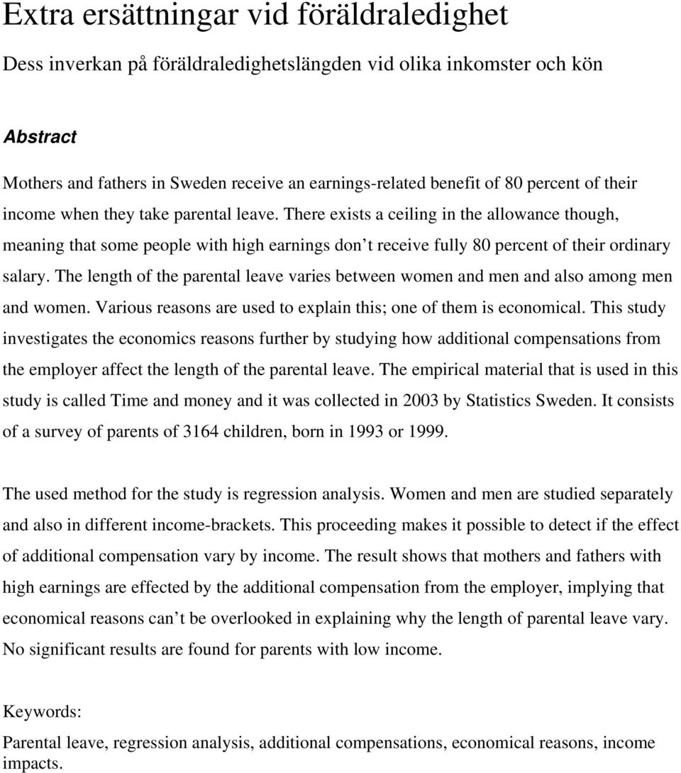 The length of the parental leave varies between women and men and also among men and women. Various reasons are used to explain this; one of them is economical.