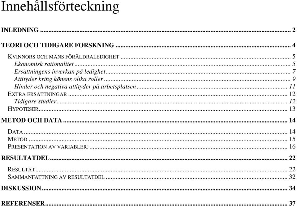 .. 9 Hinder och negativa attityder på arbetsplatsen... 11 EXTRA ERSÄTTNINGAR... 12 Tidigare studier... 12 HYPOTESER.