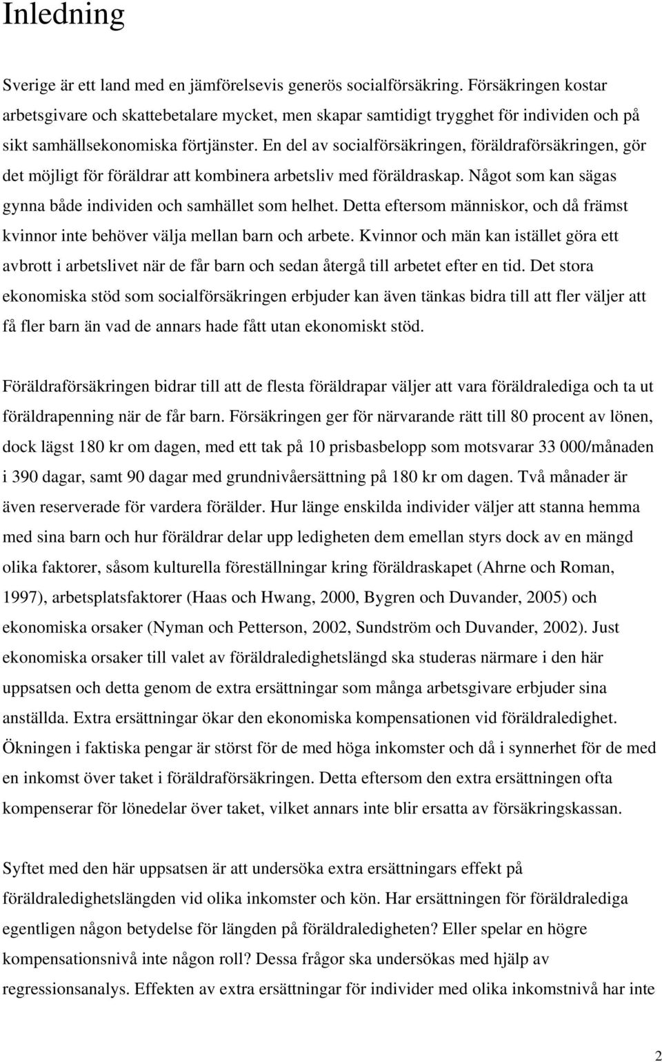 En del av socialförsäkringen, föräldraförsäkringen, gör det möjligt för föräldrar att kombinera arbetsliv med föräldraskap. Något som kan sägas gynna både individen och samhället som helhet.