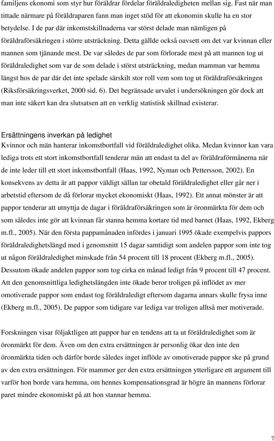 De var således de par som förlorade mest på att mannen tog ut föräldraledighet som var de som delade i störst utsträckning, medan mamman var hemma längst hos de par där det inte spelade särskilt stor