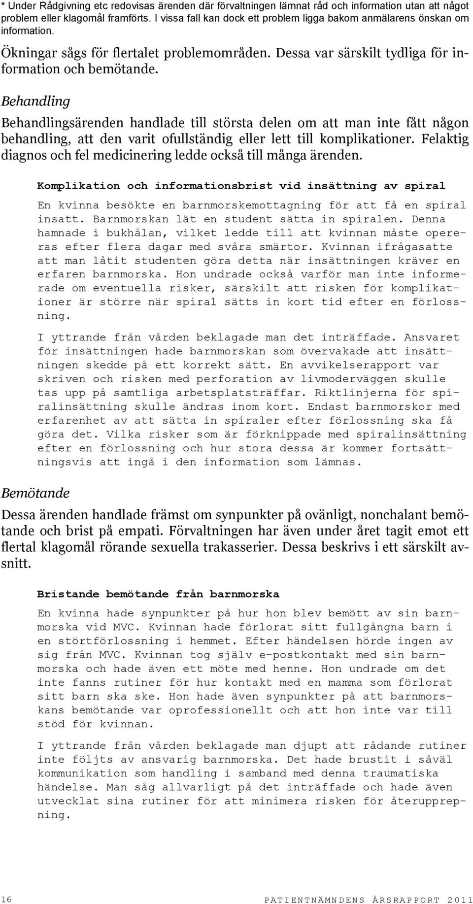 Behandling Behandlingsärenden handlade till största delen om att man inte fått någon behandling, att den varit ofullständig eller lett till komplikationer.