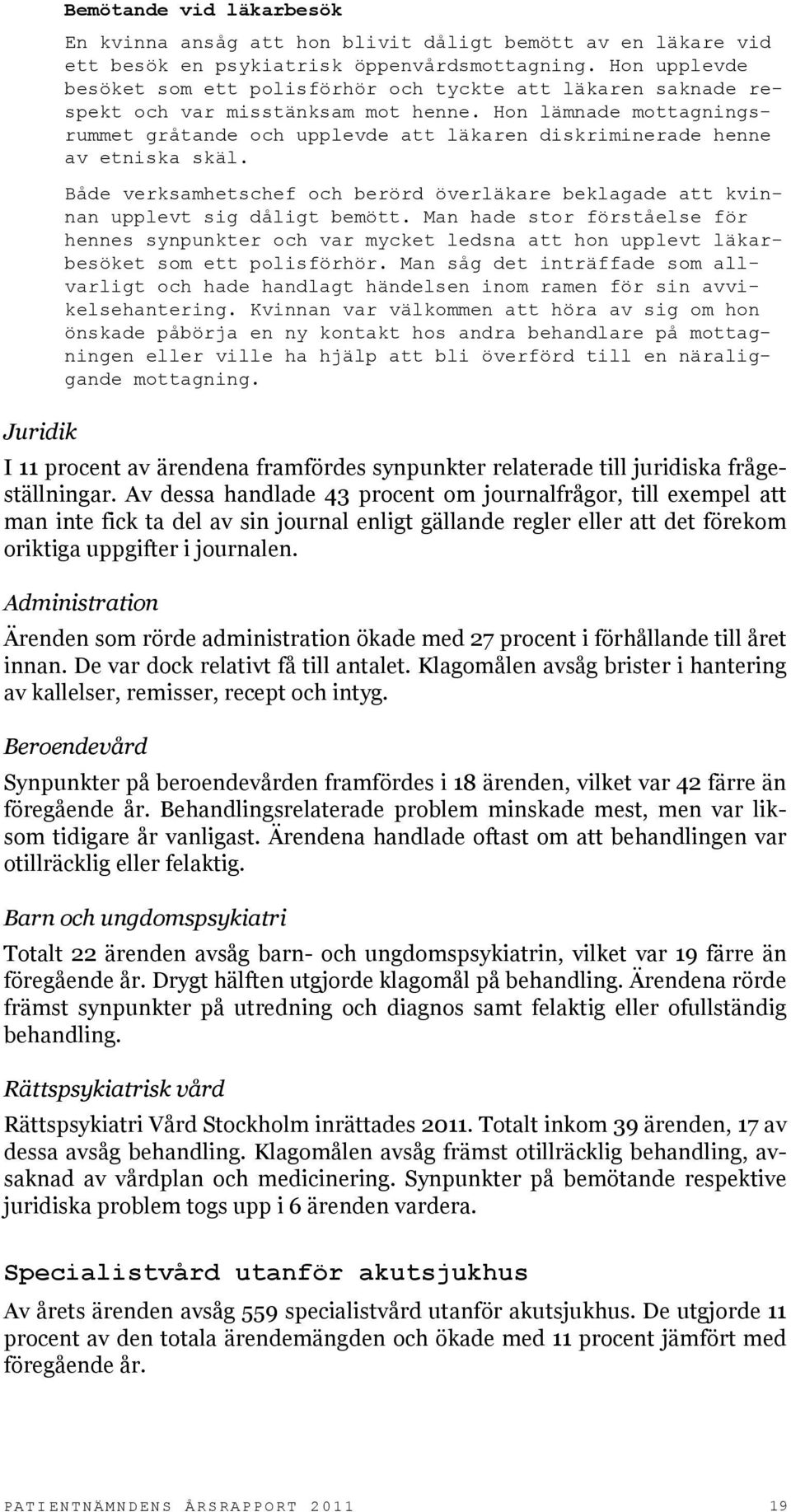 Hon lämnade mottagningsrummet gråtande och upplevde att läkaren diskriminerade henne av etniska skäl. Både verksamhetschef och berörd överläkare beklagade att kvinnan upplevt sig dåligt bemött.