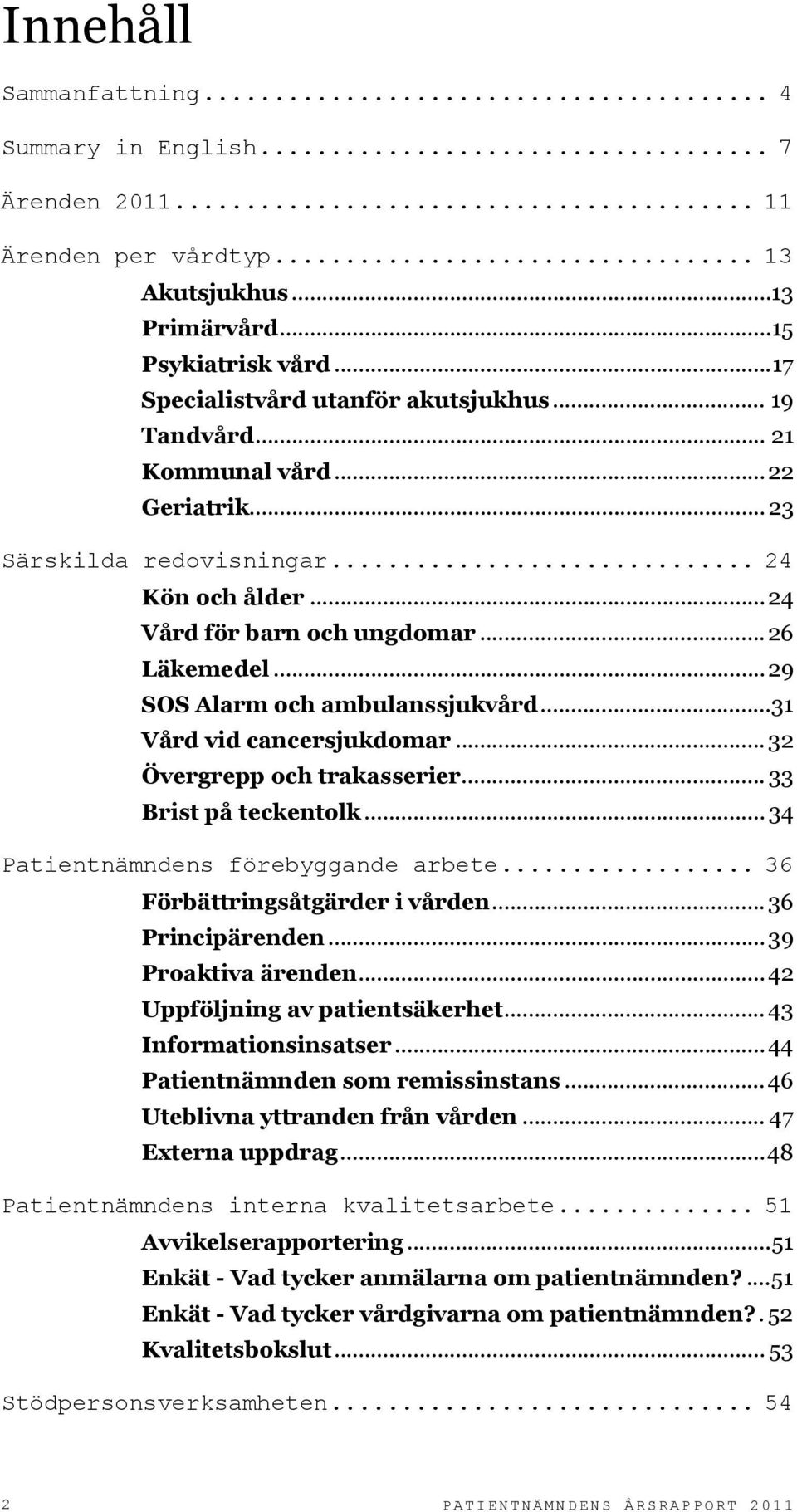 ..31 Vård vid cancersjukdomar... 32 Övergrepp och trakasserier... 33 Brist på teckentolk... 34 Patientnämndens förebyggande arbete... 36 Förbättringsåtgärder i vården... 36 Principärenden.