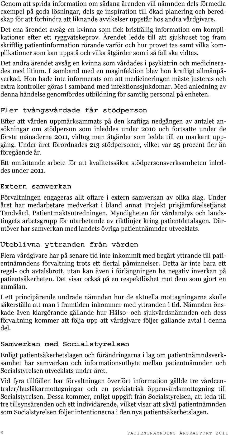 Ärendet ledde till att sjukhuset tog fram skriftlig patientinformation rörande varför och hur provet tas samt vilka komplikationer som kan uppstå och vilka åtgärder som i så fall ska vidtas.