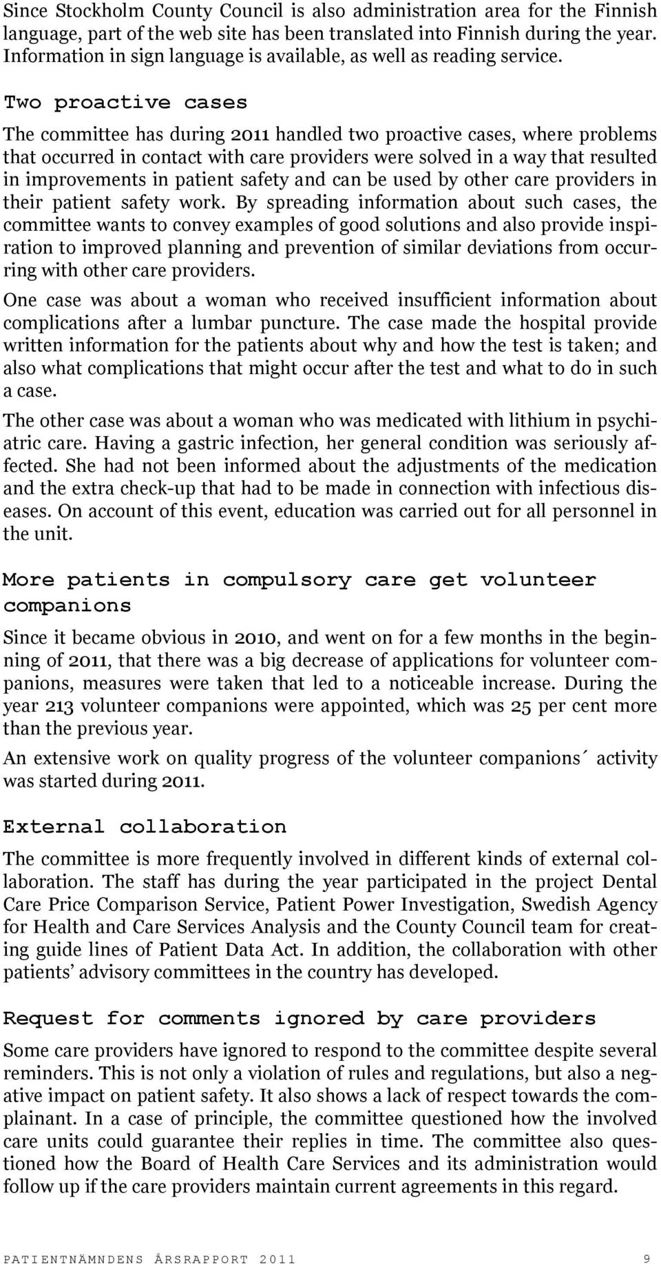 Two proactive cases The committee has during 2011 handled two proactive cases, where problems that occurred in contact with care providers were solved in a way that resulted in improvements in