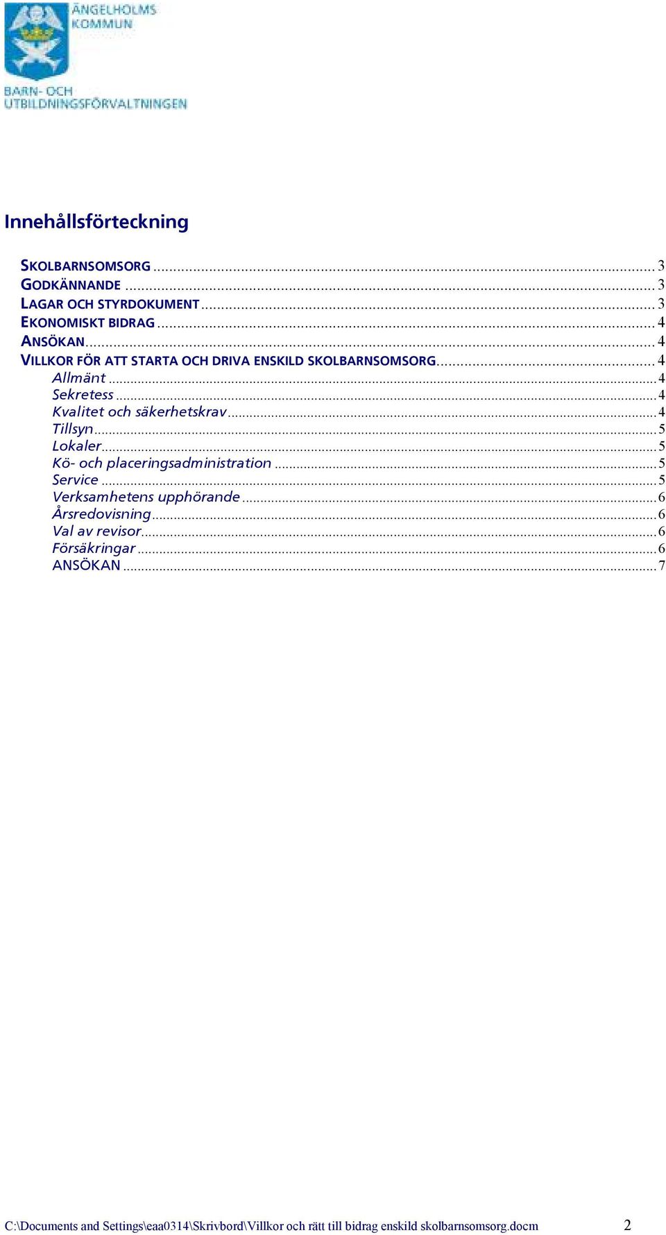 ..4 Tillsyn...5 Lokaler...5 Kö- och placeringsadministration...5 Service...5 Verksamhetens upphörande...6 Årsredovisning.