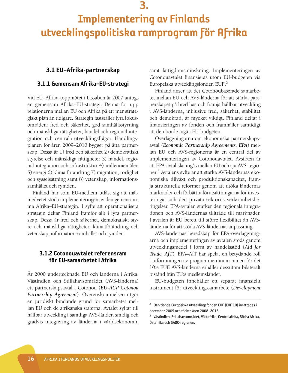 Strategin fastställer fyra fokusområden: fred och säkerhet, god samhällsstyrning och mänskliga rättigheter, handel och regional integration och centrala utvecklingsfrågor.