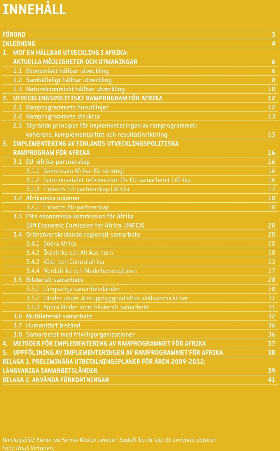 3 Styrande principer för implementeringen av ramprogrammet: koherens, komplementaritet och resultatinriktning 15 3. Implementering av Finlands utvecklingspolitiska ramprogram för Afrika 16 3.