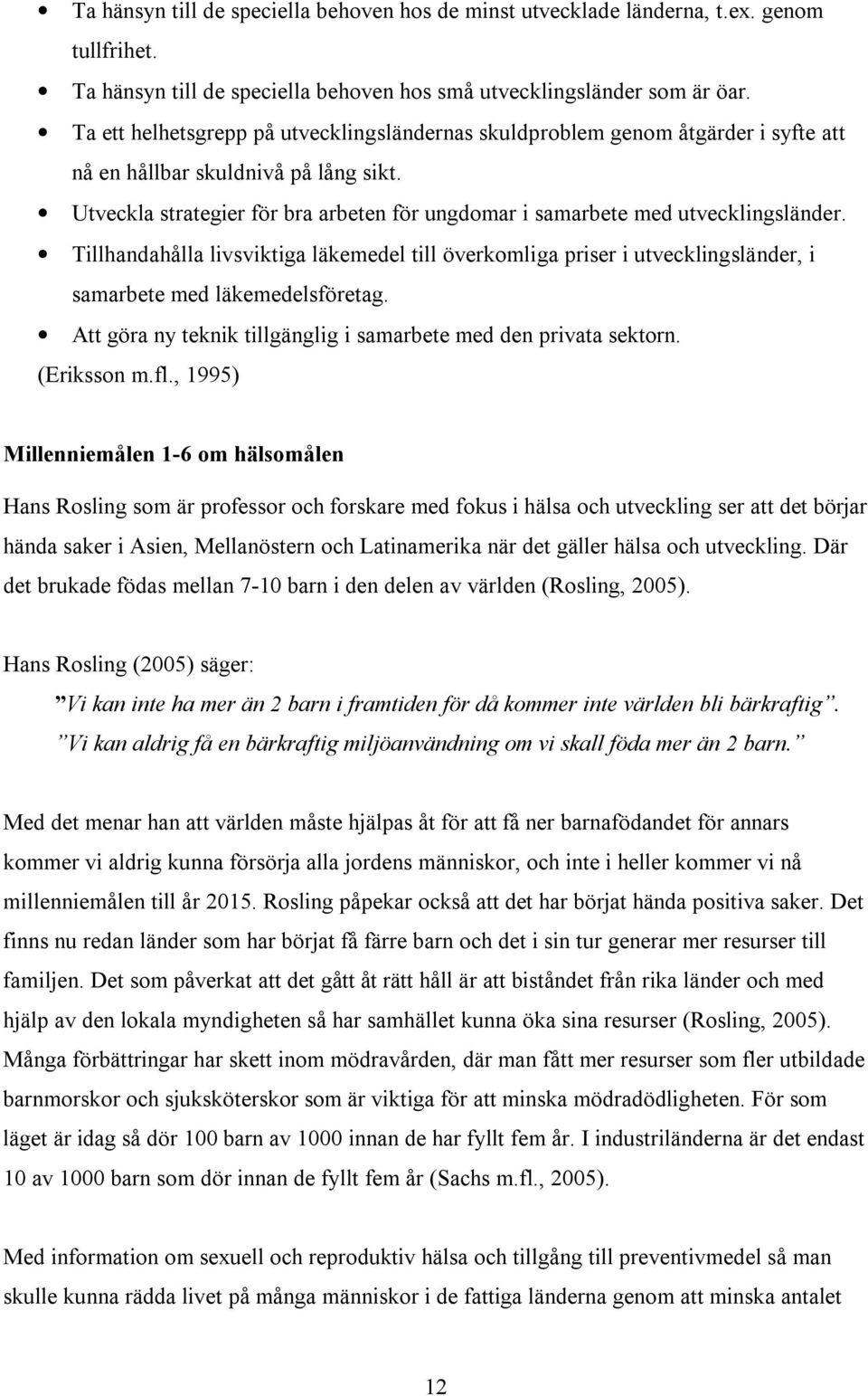 Utveckla strategier för bra arbeten för ungdomar i samarbete med utvecklingsländer. Tillhandahålla livsviktiga läkemedel till överkomliga priser i utvecklingsländer, i samarbete med läkemedelsföretag.