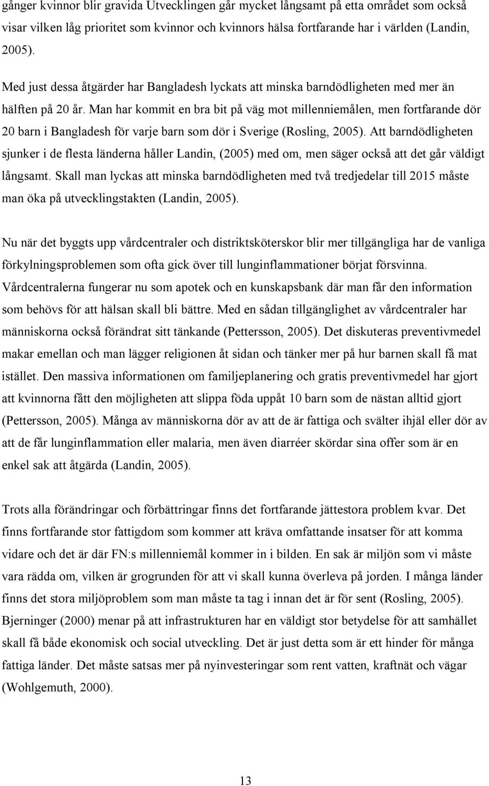 Man har kommit en bra bit på väg mot millenniemålen, men fortfarande dör 20 barn i Bangladesh för varje barn som dör i Sverige (Rosling, 2005).