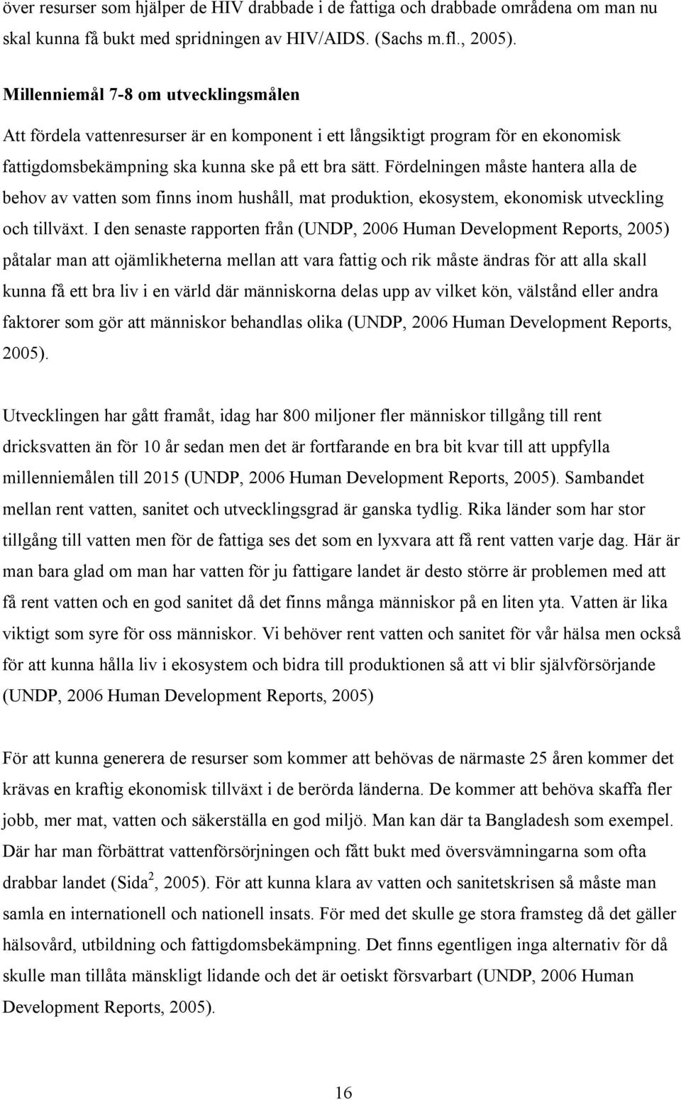 Fördelningen måste hantera alla de behov av vatten som finns inom hushåll, mat produktion, ekosystem, ekonomisk utveckling och tillväxt.