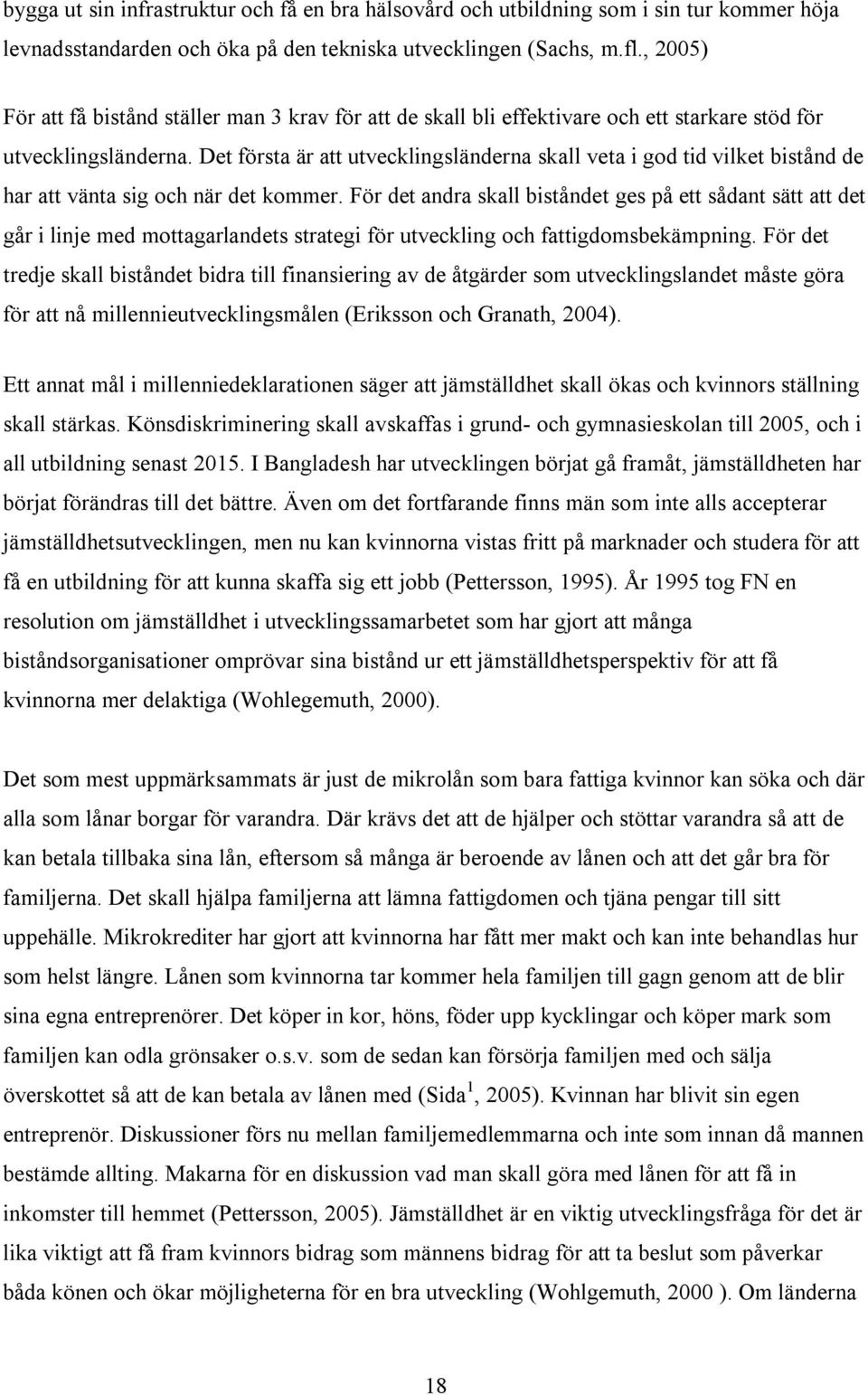 Det första är att utvecklingsländerna skall veta i god tid vilket bistånd de har att vänta sig och när det kommer.