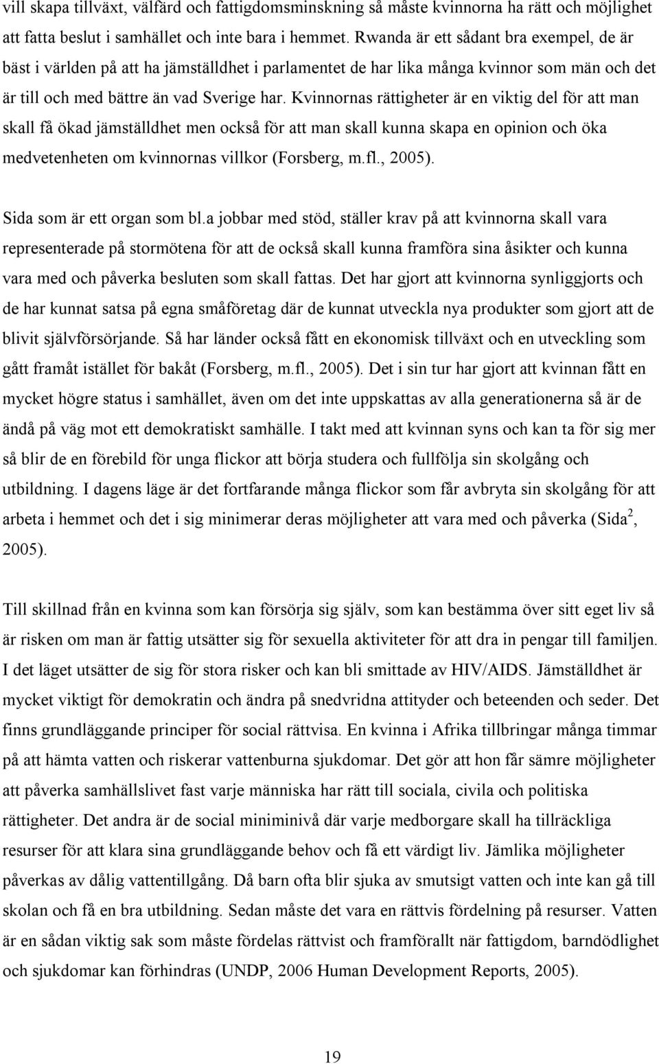 Kvinnornas rättigheter är en viktig del för att man skall få ökad jämställdhet men också för att man skall kunna skapa en opinion och öka medvetenheten om kvinnornas villkor (Forsberg, m.fl., 2005).