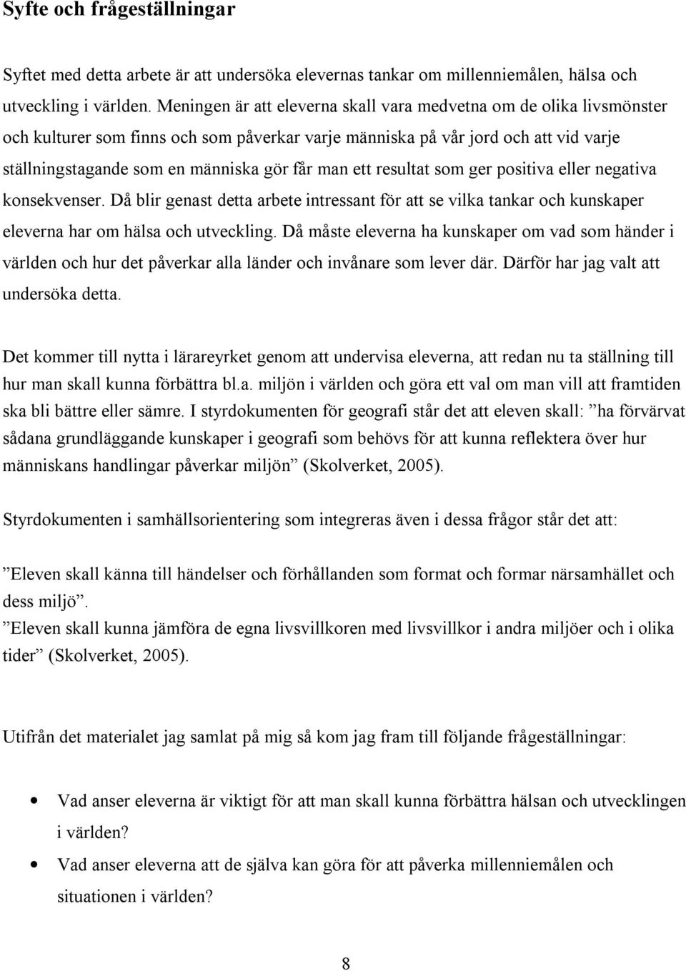 ett resultat som ger positiva eller negativa konsekvenser. Då blir genast detta arbete intressant för att se vilka tankar och kunskaper eleverna har om hälsa och utveckling.