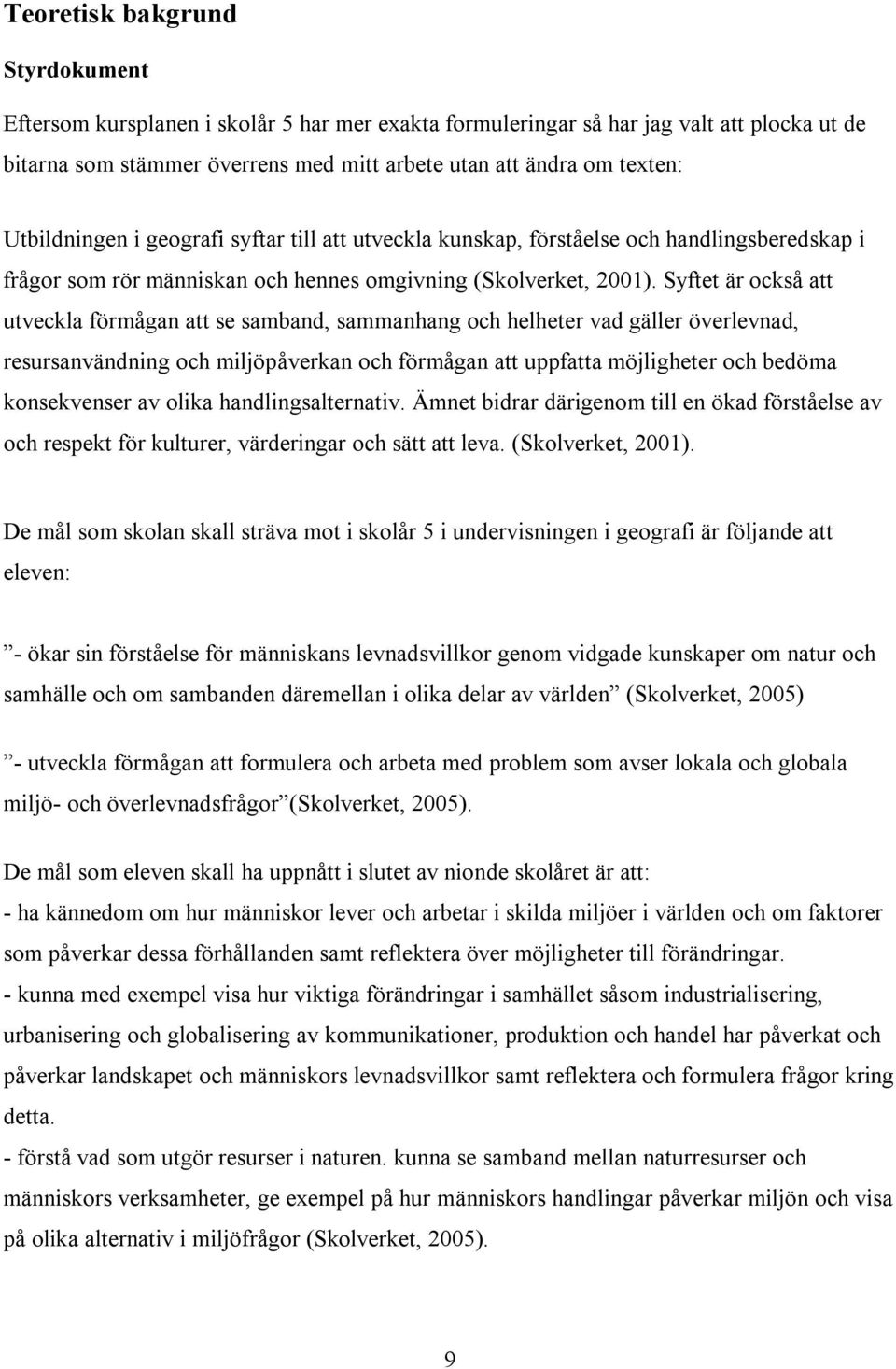 Syftet är också att utveckla förmågan att se samband, sammanhang och helheter vad gäller överlevnad, resursanvändning och miljöpåverkan och förmågan att uppfatta möjligheter och bedöma konsekvenser