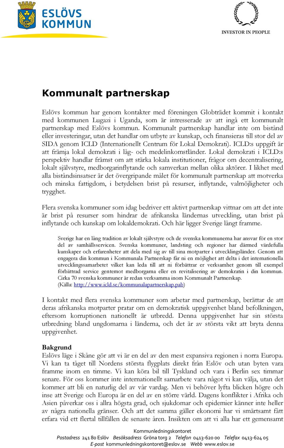 Kommunalt partnerskap handlar inte om bistånd eller investeringar, utan det handlar om utbyte av kunskap, och finansieras till stor del av SIDA genom ICLD (Internationellt Centrum för Lokal