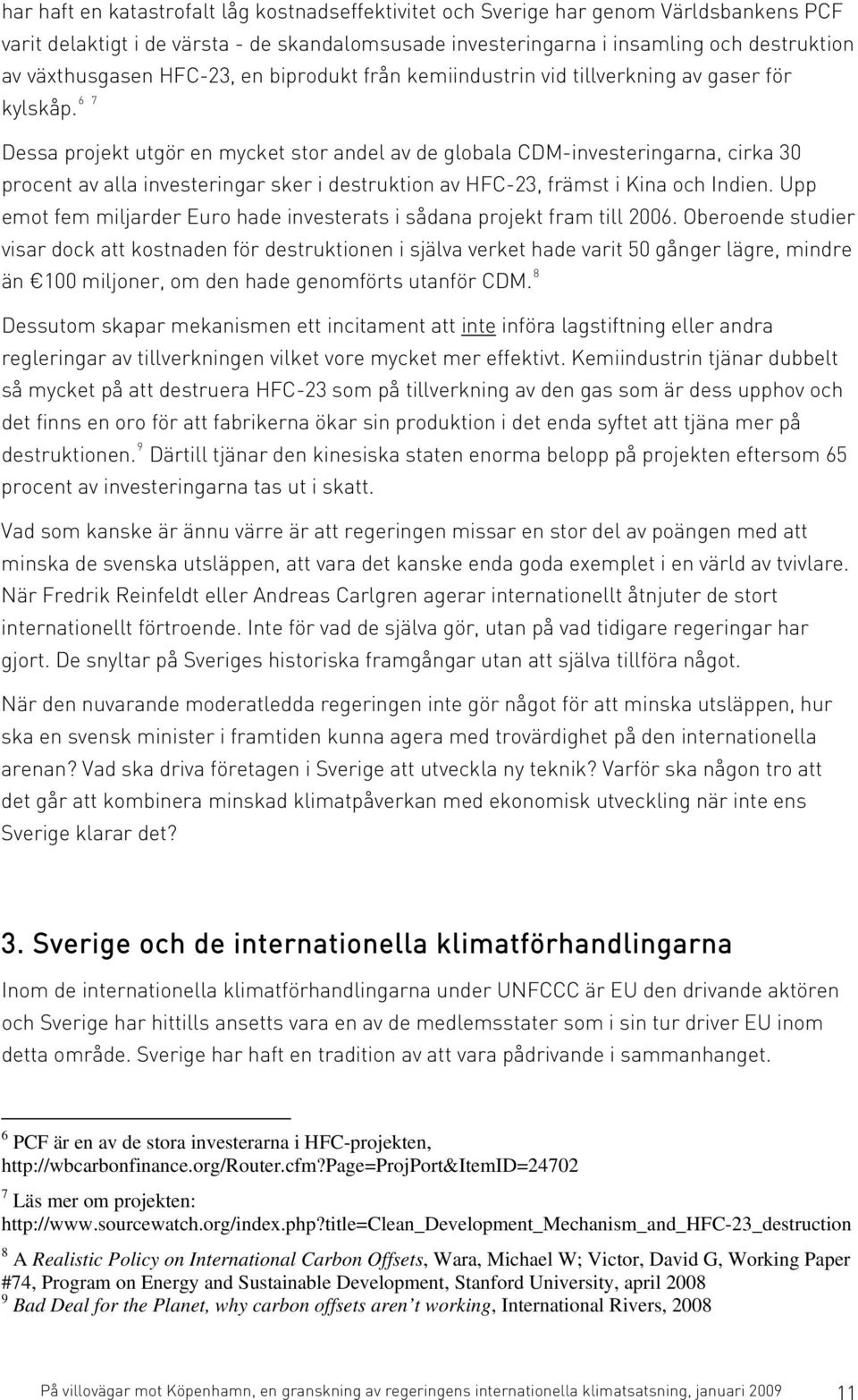 6 7 Dessa projekt utgör en mycket stor andel av de globala CDM-investeringarna, cirka 30 procent av alla investeringar sker i destruktion av HFC-23, främst i Kina och Indien.