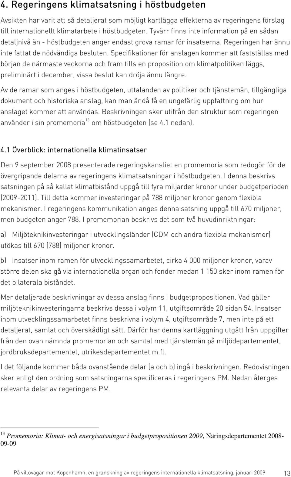 Specifikationer för anslagen kommer att fastställas med början de närmaste veckorna och fram tills en proposition om klimatpolitiken läggs, preliminärt i december, vissa beslut kan dröja ännu längre.