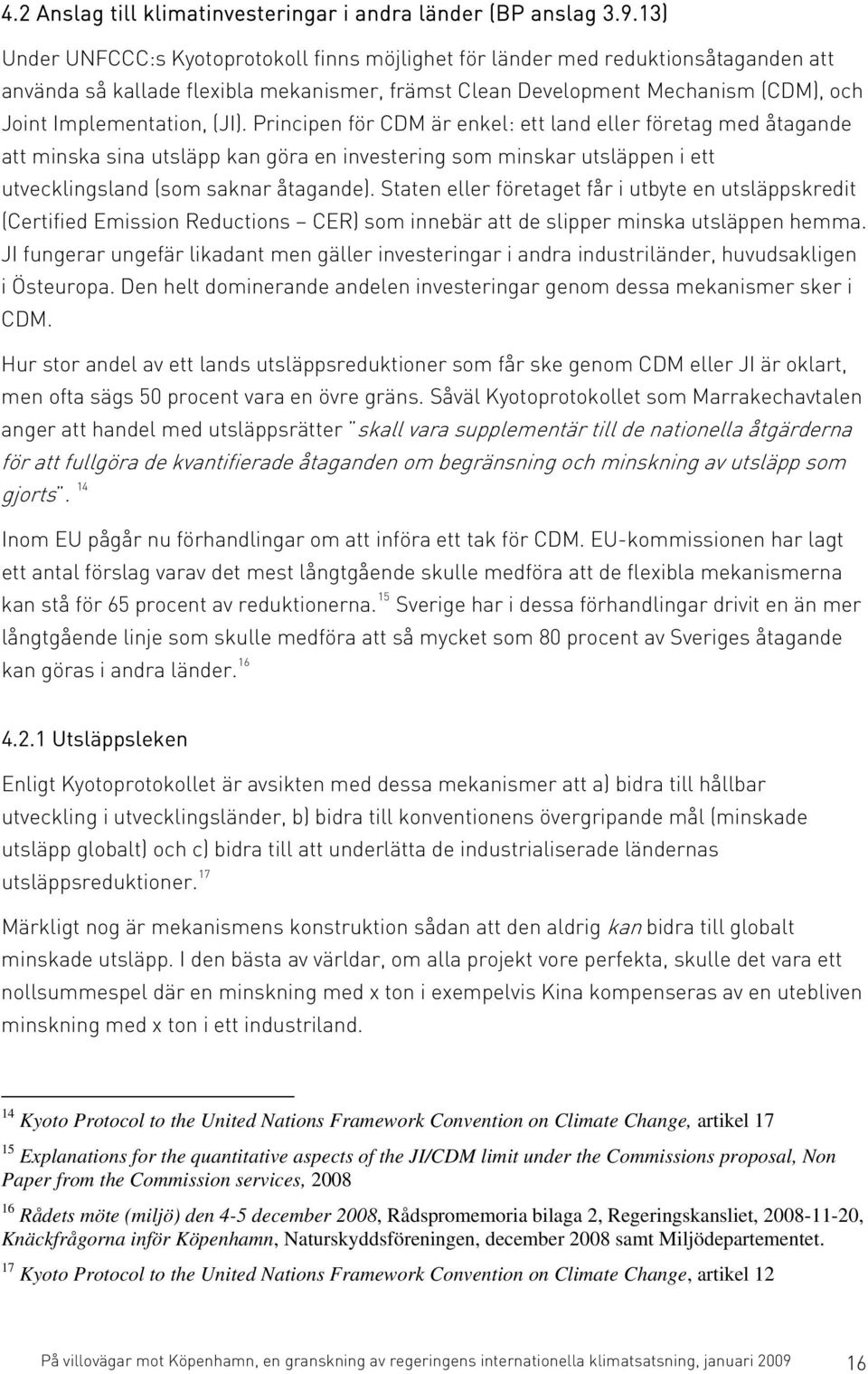 (JI). Principen för CDM är enkel: ett land eller företag med åtagande att minska sina utsläpp kan göra en investering som minskar utsläppen i ett utvecklingsland (som saknar åtagande).