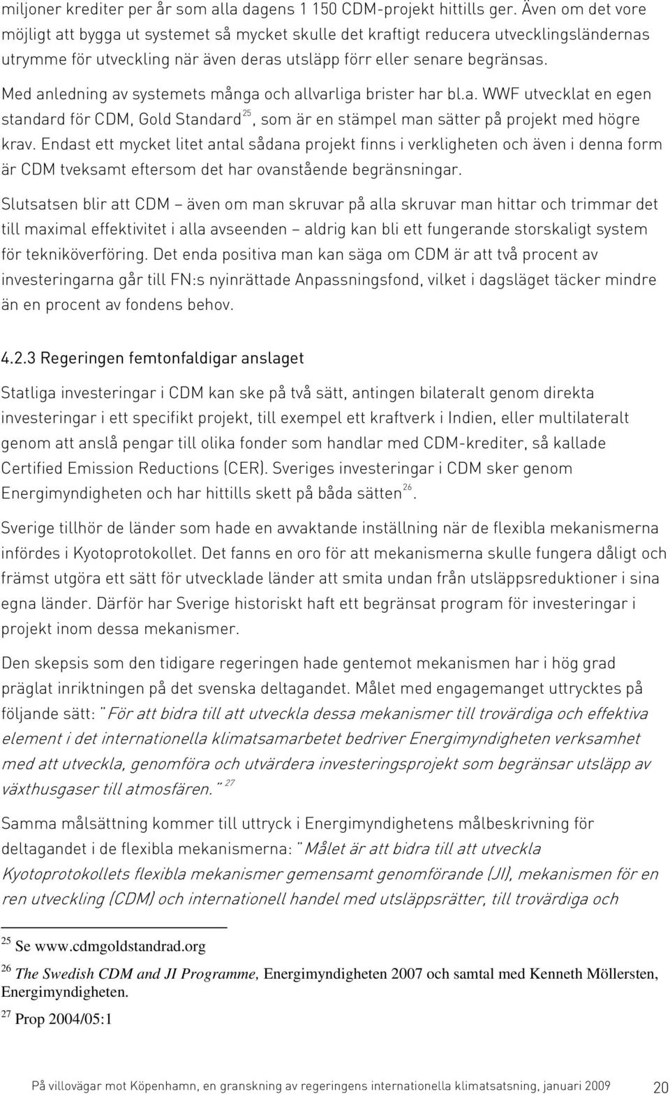 Med anledning av systemets många och allvarliga brister har bl.a. WWF utvecklat en egen standard för CDM, Gold Standard 25, som är en stämpel man sätter på projekt med högre krav.