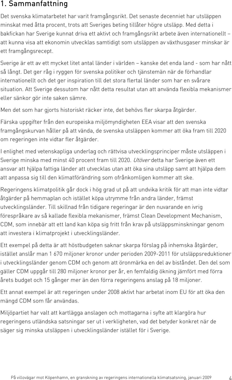 framgångsrecept. Sverige är ett av ett mycket litet antal länder i världen kanske det enda land - som har nått så långt.