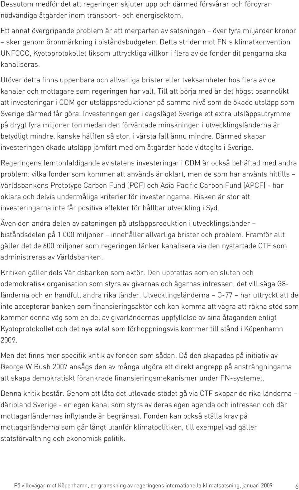 Detta strider mot FN:s klimatkonvention UNFCCC, Kyotoprotokollet liksom uttryckliga villkor i flera av de fonder dit pengarna ska kanaliseras.