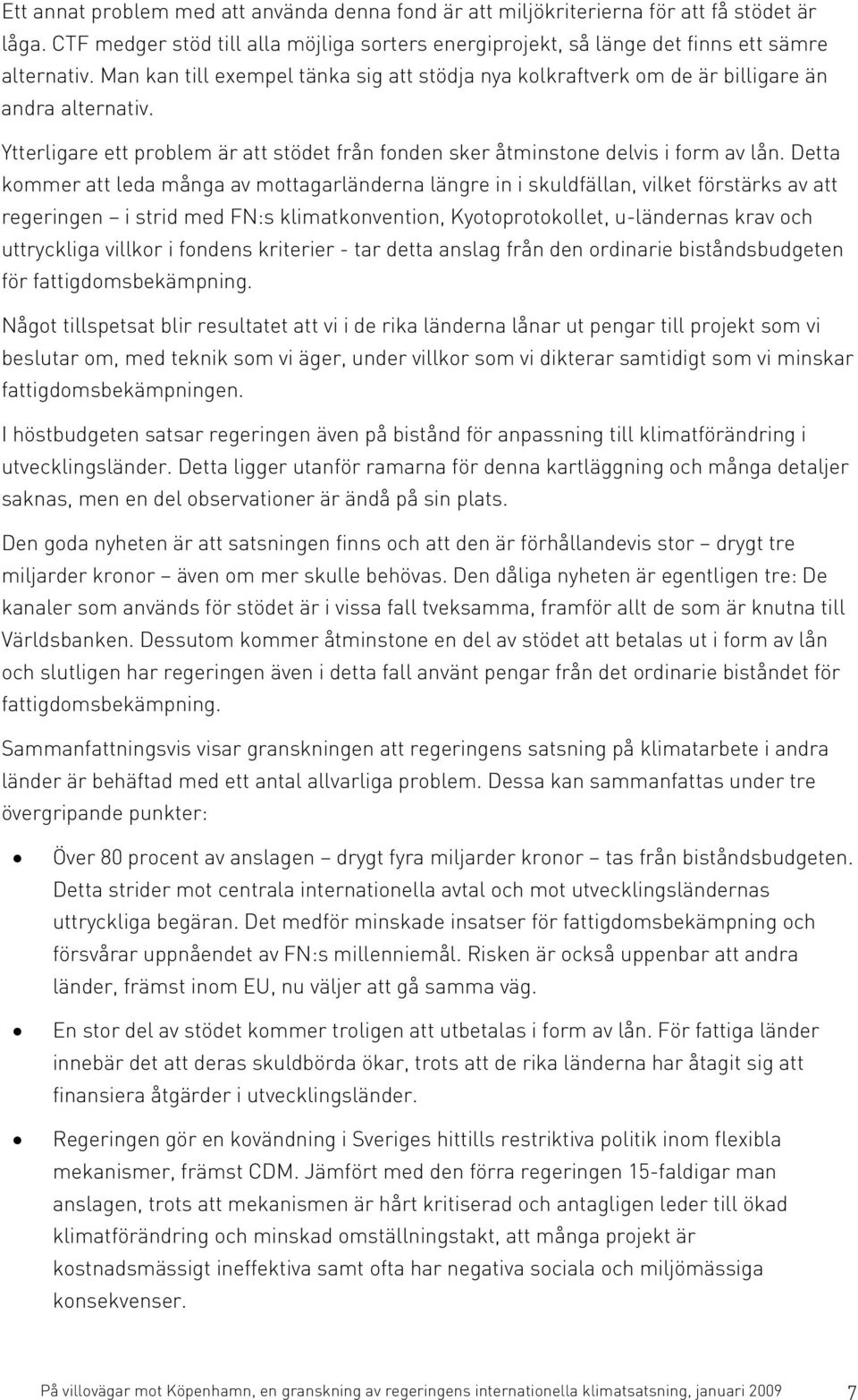 Detta kommer att leda många av mottagarländerna längre in i skuldfällan, vilket förstärks av att regeringen i strid med FN:s klimatkonvention, Kyotoprotokollet, u-ländernas krav och uttryckliga