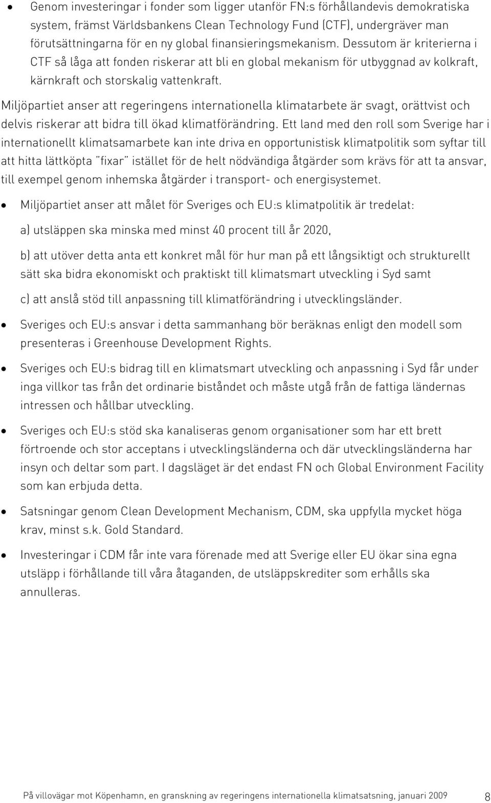 Miljöpartiet anser att regeringens internationella klimatarbete är svagt, orättvist och delvis riskerar att bidra till ökad klimatförändring.