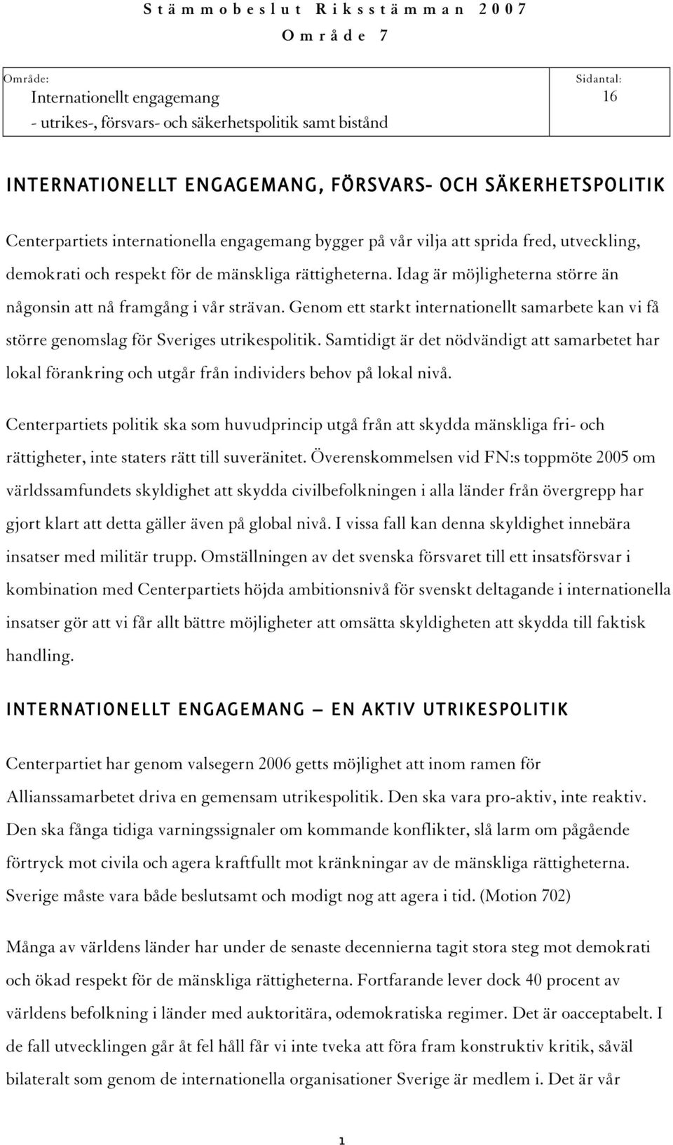 Idag är möjligheterna större än någonsin att nå framgång i vår strävan. Genom ett starkt internationellt samarbete kan vi få större genomslag för Sveriges utrikespolitik.