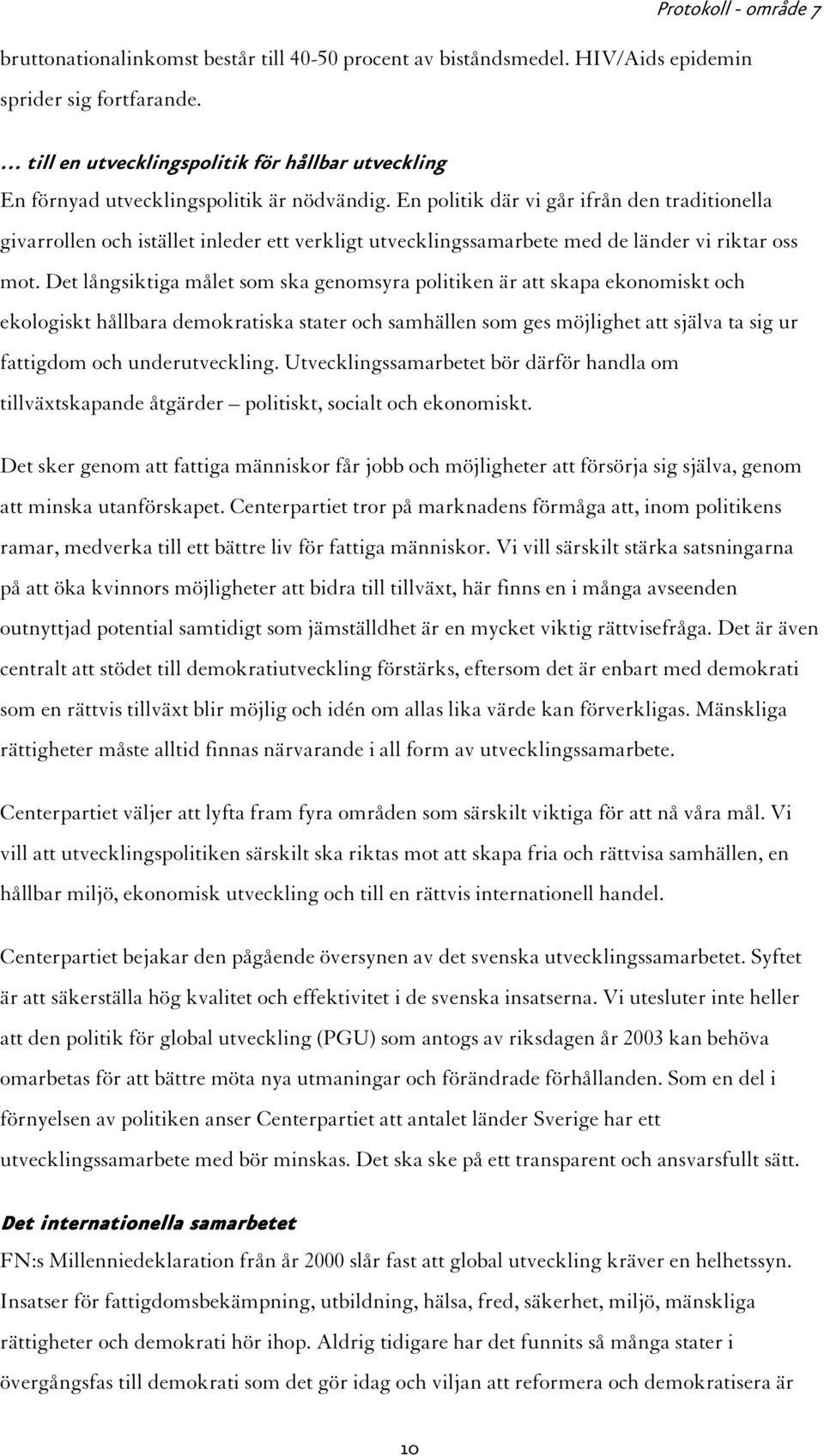 En politik där vi går ifrån den traditionella givarrollen och istället inleder ett verkligt utvecklingssamarbete med de länder vi riktar oss mot.