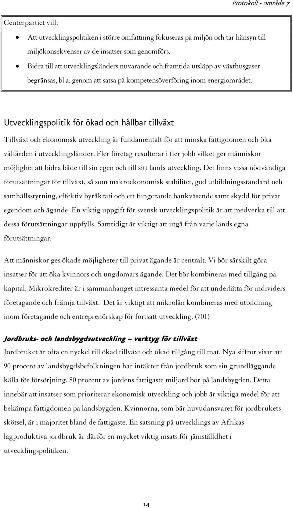 Utvecklingspolitik för ökad och hållbar tillväxt Tillväxt och ekonomisk utveckling är fundamentalt för att minska fattigdomen och öka välfärden i utvecklingsländer.