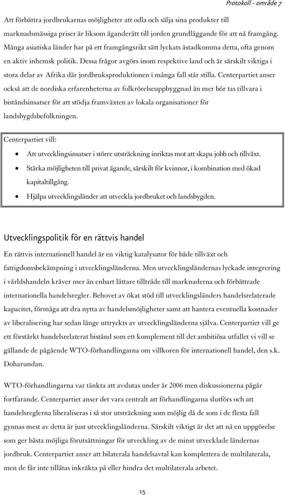 Dessa frågor avgörs inom respektive land och är särskilt viktiga i stora delar av Afrika där jordbruksproduktionen i många fall står stilla.