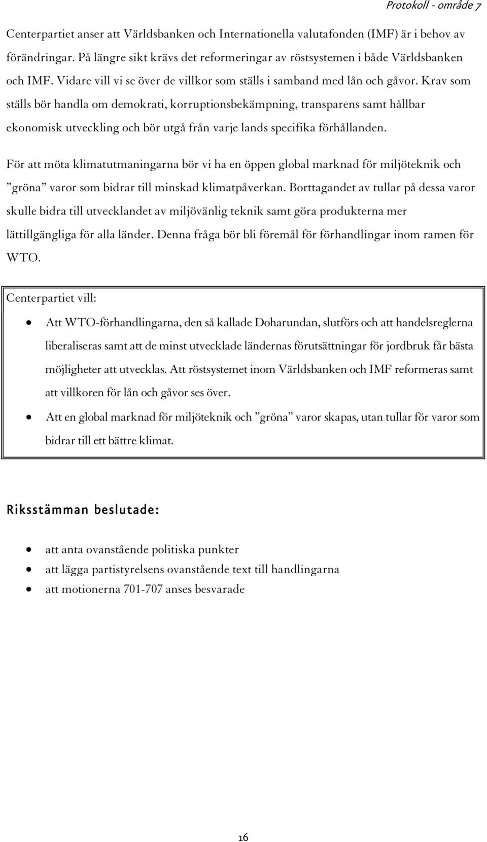 Krav som ställs bör handla om demokrati, korruptionsbekämpning, transparens samt hållbar ekonomisk utveckling och bör utgå från varje lands specifika förhållanden.