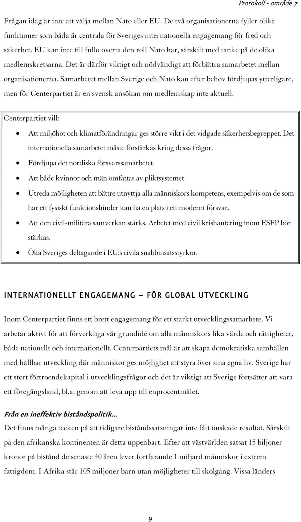 Samarbetet mellan Sverige och Nato kan efter behov fördjupas ytterligare, men för Centerpartiet är en svensk ansökan om medlemskap inte aktuell.