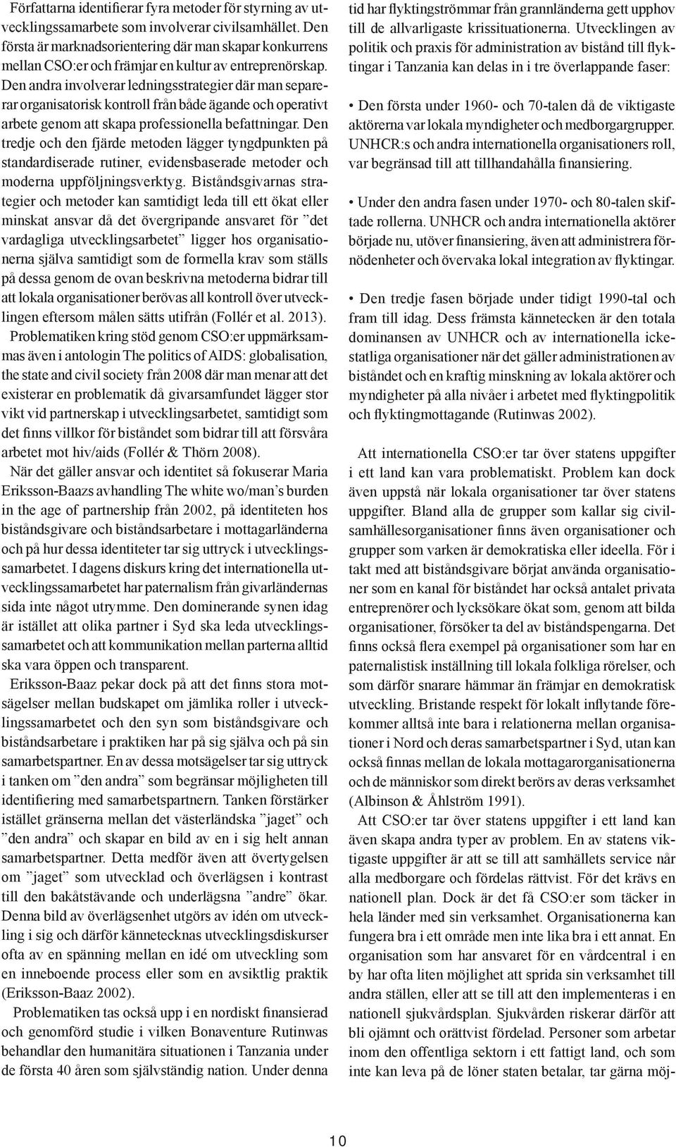 Den andra involverar ledningsstrategier där man separerar organisatorisk kontroll från både ägande och operativt arbete genom att skapa professionella befattningar.