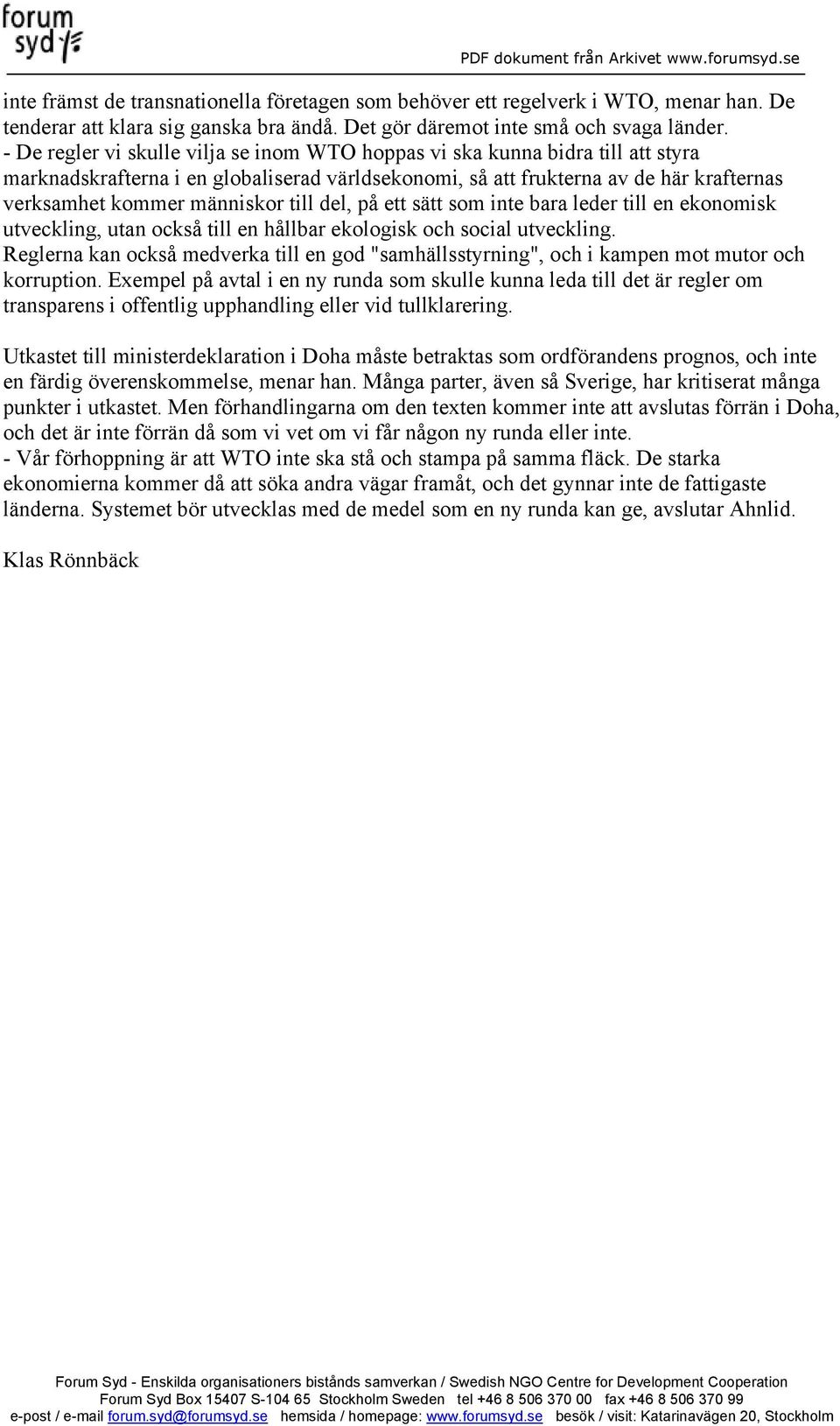 till del, på ett sätt som inte bara leder till en ekonomisk utveckling, utan också till en hållbar ekologisk och social utveckling.