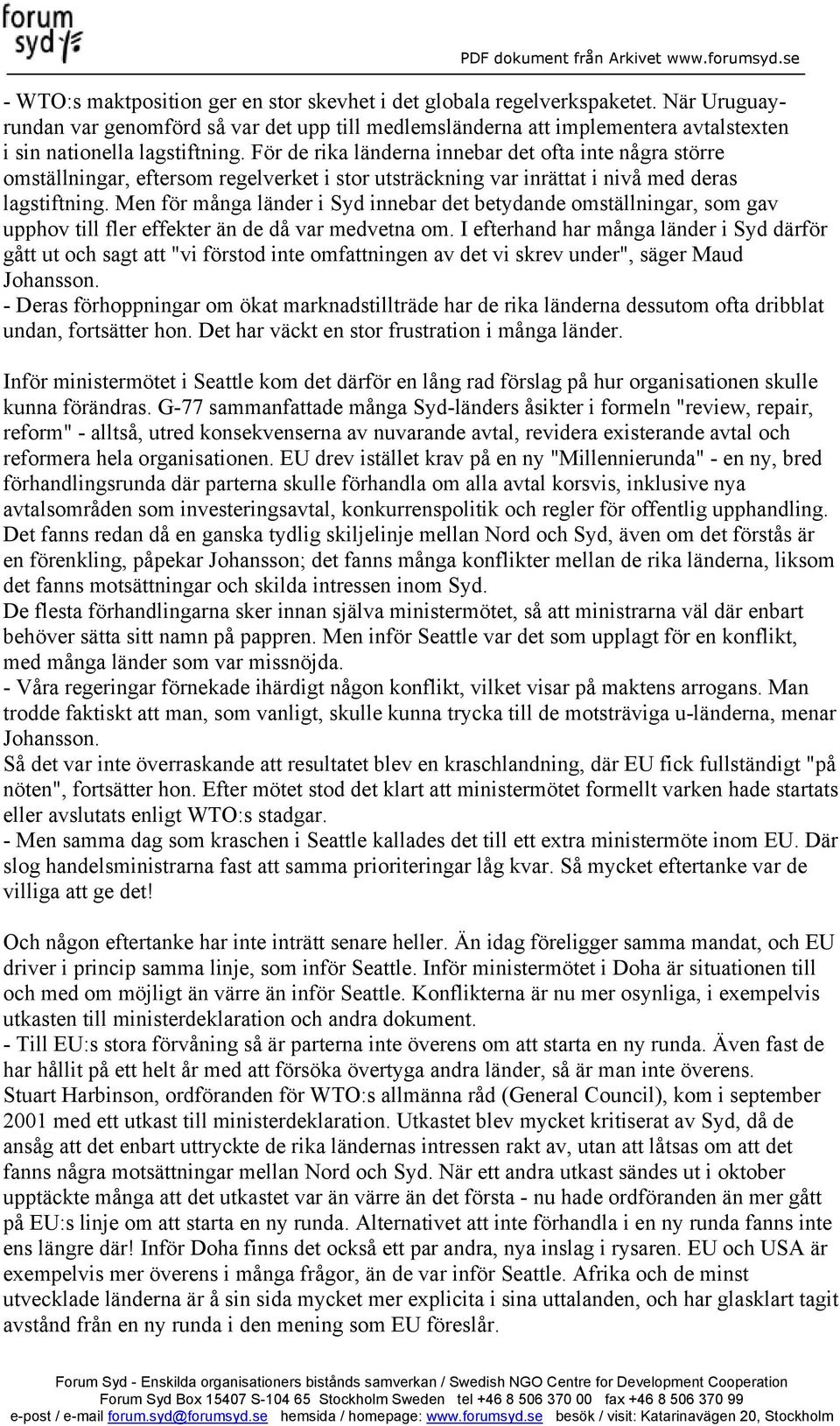 För de rika länderna innebar det ofta inte några större omställningar, eftersom regelverket i stor utsträckning var inrättat i nivå med deras lagstiftning.